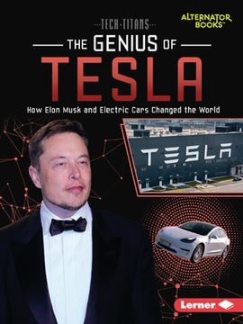 portada The Genius of Tesla: How Elon Musk and Electric Cars Changed the World (Tech Titans (Alternator Books ®)) (en Inglés)