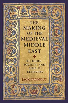 portada The Making of the Medieval Middle East: Religion, Society, and Simple Believers (en Inglés)