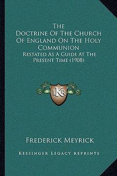 portada the doctrine of the church of england on the holy communion: restated as a guide at the present time (1908) (en Inglés)