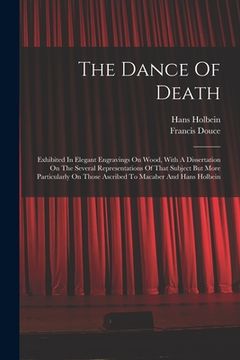 portada The Dance Of Death: Exhibited In Elegant Engravings On Wood, With A Dissertation On The Several Representations Of That Subject But More P (en Inglés)