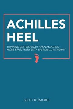 portada Achilles Heel: Thinking Better About and Engaging More Effectively With Pastoral Authority