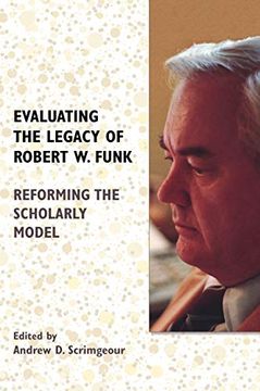 portada Evaluating the Legacy of Robert w. Funk: Reforming the Scholarly Model (Biblical Scholarship in North America) (en Inglés)