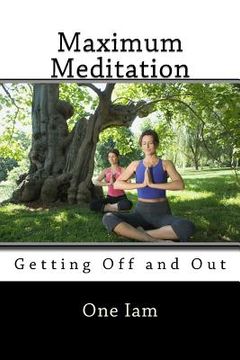 portada Maximum Meditation: Getting Off and Out (en Inglés)