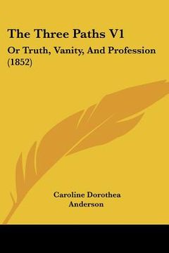 portada the three paths v1: or truth, vanity, and profession (1852) (en Inglés)