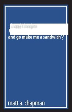 portada Chappy's Thoughts: Why Don't You Be For Real and Go Make Me a Sandwich (en Inglés)