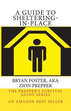portada A Guide to Sheltering-In-Place: Don't be scared, Don't panic, Shelter-In-Place (in English)