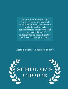 portada To Provide Federal Tax Incentives to Owners of Environmentally Sensitive Lands to Enter Into Conservation Easements for the Protection of Endangered S