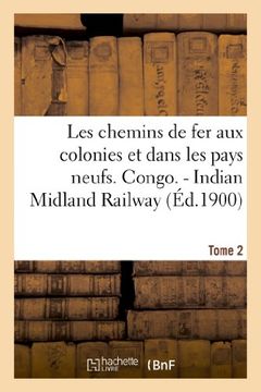 portada Les Chemins de Fer Aux Colonies Et Dans Les Pays Neufs. T. 2. Congo. - Indian Midland Railway (Savoirs Et Traditions) (French Edition)
