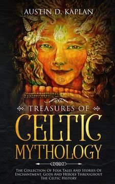 portada Treasures Of Celtic Mythology: The Collection Of Folk Tales And Stories Of Enchantment, Gods And Heroes Throughout The Celtic History (in English)