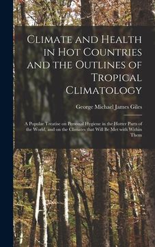 portada Climate and Health in Hot Countries and the Outlines of Tropical Climatology: a Popular Treatise on Personal Hygiene in the Hotter Parts of the World,