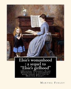portada Elsie's womanhood: a sequel to "Elsie's girlhood". By: Martha Finley: (Original Version), Elsie Dinsmore is a children's book series writ (en Inglés)