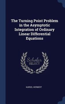 portada The Turning Point Problem in the Asymptotic Integration of Ordinary Linear Differential Equations (en Inglés)
