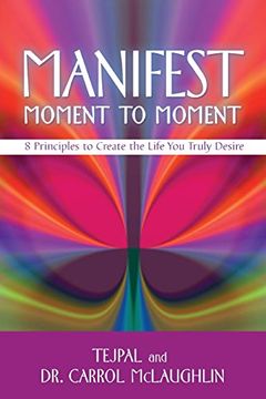 portada Manifest Moment to Moment: 8 Principles to Create the Life you Truly Desire (en Inglés)