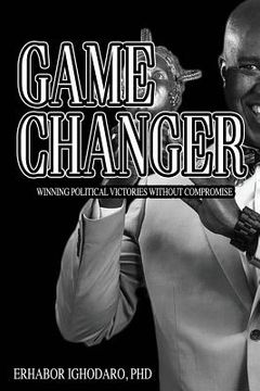 portada Game Changer: Winning Political Victories without Compromise