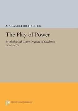 portada The Play of Power: Mythological Court Dramas of Calderon de la Barca (Princeton Legacy Library) 