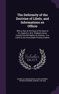 portada The Deformity of the Doctrine of Libels, and Informations ex Officio: With a View of the Case of the Dean of St. Asaph [i.e. W.D. Shipley], and an Enq (en Inglés)