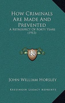 portada how criminals are made and prevented: a retrospect of forty years (1913) (en Inglés)