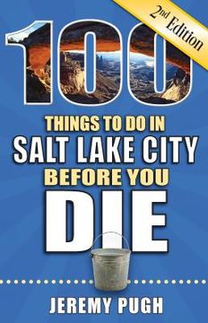 portada 100 Things to Do in Salt Lake City Before You Die, 2nd Edition (en Inglés)