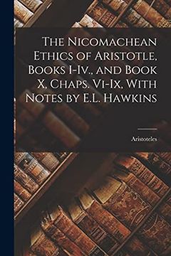 portada The Nicomachean Ethics of Aristotle, Books I-Iv. , and Book x, Chaps. Vi-Ix, With Notes by E. L. Hawkins (en Inglés)