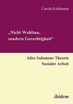 portada „Nicht Wohltun, Sondern Gerechtigkeit". Alice Salomons Theorie Sozialer Arbeit. (en Alemán)