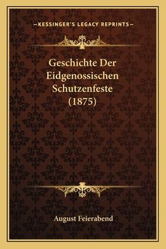 portada Geschichte Der Eidgenossischen Schutzenfeste (1875) (en Alemán)