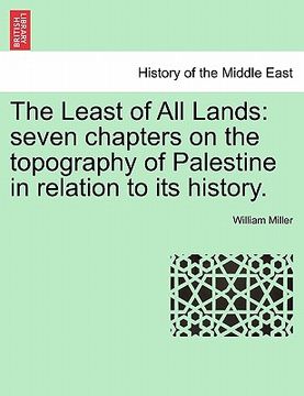 portada the least of all lands: seven chapters on the topography of palestine in relation to its history. (in English)