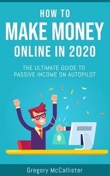 portada How To Make Money Online In 2020: The Ultimate Guide To Passive Income On Autopilot (en Inglés)