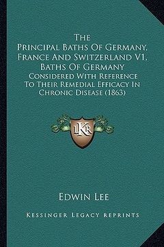 portada the principal baths of germany, france and switzerland v1, baths of germany: considered with reference to their remedial efficacy in chronic disease ( (en Inglés)