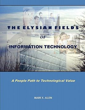 portada the elysian fields of information technology. a people path to technological value. (en Inglés)