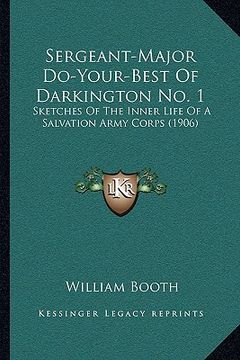 portada sergeant-major do-your-best of darkington no. 1: sketches of the inner life of a salvation army corps (1906) (en Inglés)