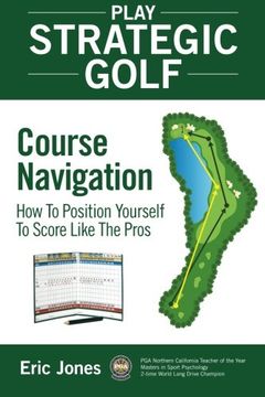 portada Play Strategic Golf: Course Navigation: How To Position Yourself To Score Like The Pros: Volume 1 (en Inglés)