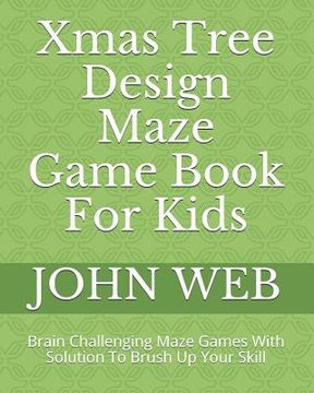 portada Xmas Tree Design Maze Game Book For Kids: Brain Challenging Maze Games With Solution To Brush Up Your Skill (en Inglés)