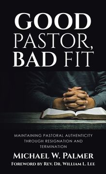 portada Good Pastor, Bad Fit: Maintaining Pastoral Authenticity Through Resignation and Termination (en Inglés)
