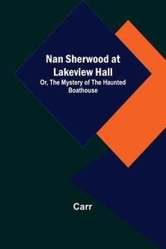 portada Nan Sherwood at Lakeview Hall; Or, The Mystery of the Haunted Boathouse (en Inglés)