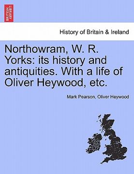portada northowram, w. r. yorks: its history and antiquities. with a life of oliver heywood, etc. (in English)