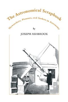 portada The Astronomical Scrapbook: Skywatchers, Pioneers and Seekers in Astronomy (en Inglés)