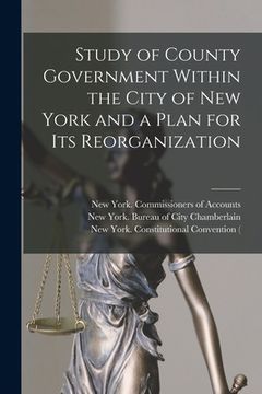 portada Study of County Government Within the City of New York and a Plan for Its Reorganization (en Inglés)