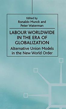portada Labour Worldwide in the era of Globalization: Alternative Union Models in the new World Order (International Political Economy Series) (en Inglés)