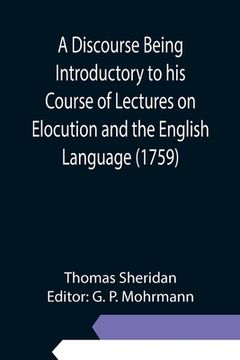 portada A Discourse Being Introductory to his Course of Lectures on Elocution and the English Language (1759) (in English)