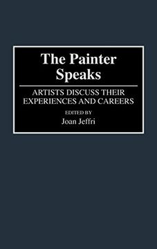portada The Painter Speaks: Artists Discuss Their Experiences and Careers (Contributions to the Study of art & Architecture) (en Inglés)