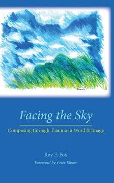 portada Facing the Sky: Composing through Trauma in Word and Image (in English)
