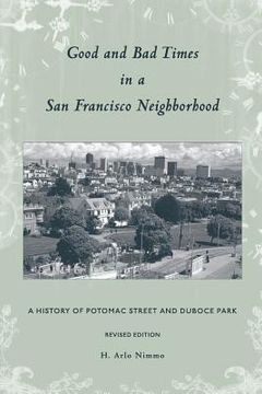portada Good and Bad Times in a San Francisco Neighborhood: A History of Potomac Street and Duboce Park (en Inglés)