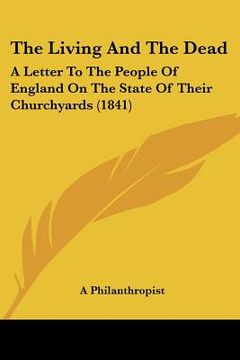portada the living and the dead: a letter to the people of england on the state of their churchyards (1841) (en Inglés)