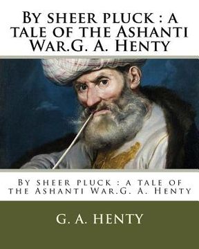 portada By sheer pluck: a tale of the Ashanti War.G. A. Henty (en Inglés)