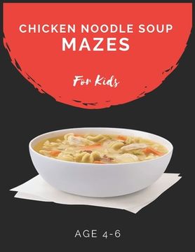 portada Chicken Noodle Soup Mazes For Kids Age 4-6: Maze Activity Book for Kids Age 4-6 Great for Developing Problem Solving Skills, Spatial Awareness, and Cr (en Inglés)