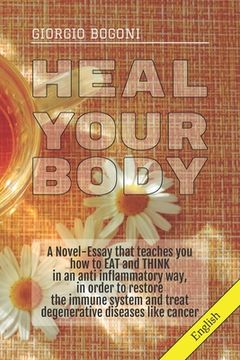 portada Heal Your Body: A Novel-Essay that teaches you how to EAT and THINK in an anti inflammatory way, in order to restore the immune system