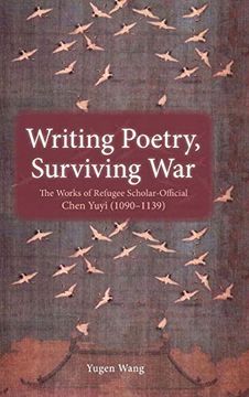 portada Writing Poetry, Surviving War: The Works of Refugee Scholar-Official Chen Yuyi (1090-1139) (en Inglés)