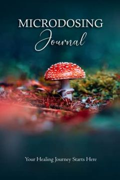 portada Microdosing Journal: Amanita Muscaria (Fly Agaric) Version. Your Healing Journey Starts Here: Psilocybin Mushroom (Magic Mushroom) Version. (en Inglés)