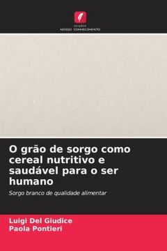 portada O Grão de Sorgo Como Cereal Nutritivo e Saudável Para o ser Humano: Sorgo Branco de Qualidade Alimentar (en Portugués)