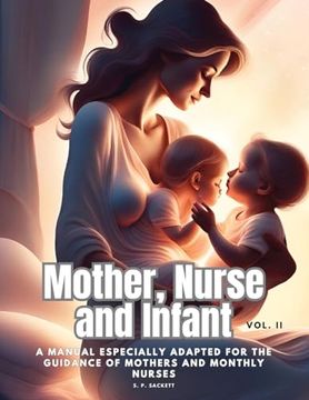 portada Mother, Nurse and Infant: A Manual Especially Adapted for the Guidance of Mothers and Monthly Nurses, Vol. II